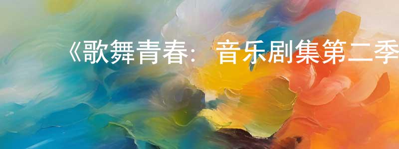 ﻿曾祥裕发布﻿《歌舞青春：音乐剧集第二季》迅雷下载/在线观看-都市情感-美剧天堂